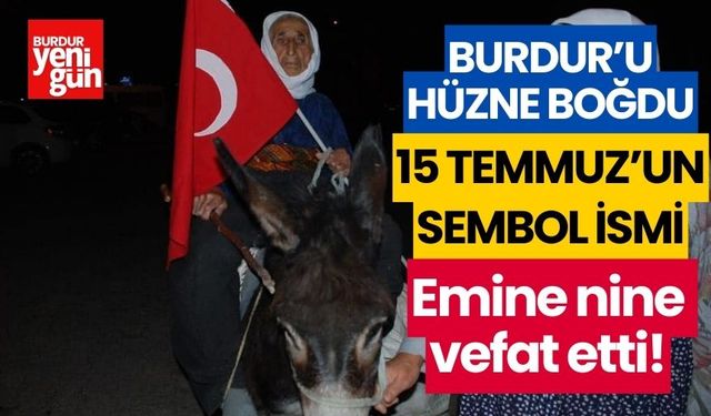 Burdur'u hüzne boğdu! 15 Temmuz'un sembol ismi Emine nine vefat etti!