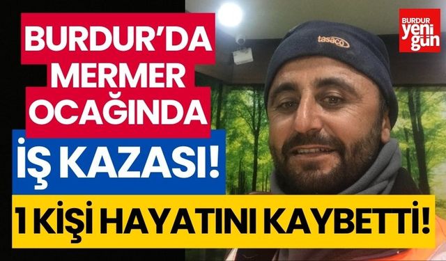 Burdur'da mermer ocağında iş kazası! 1 ölü