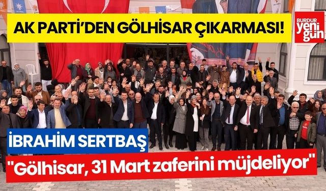 İbrahim Sertbaş: "Gölhisar, 31 Mart zaferini müjdeliyor"
