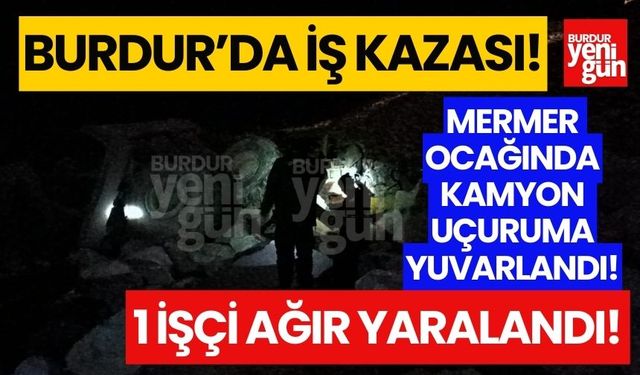 Burdur'da mermer ocağında iş kazası! 1 işçi ağır yaralandı!