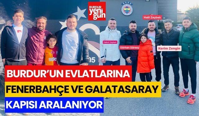 Burdur’un evlatlarına Fenerbahçe ve Galatasaray kapısı aralanıyor