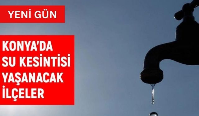 KOSKİ Konya su kesintisi: Konya'da sular ne zaman gelecek? 29 Şubat 2024 Konya su kesintisi listesi!