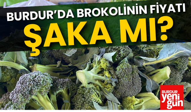 Burdur'da Brokolinin Fiyatı Şaka mı?