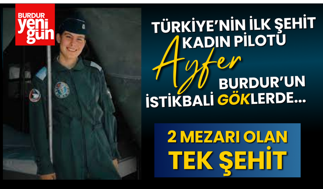 Burdur'un İstikbali "Gök"lerde! Türkiye'de 2 Mezarı Olan Tek Şehit Ayfer Gök...