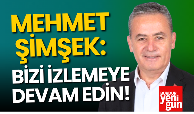 Mehmet Şimşek: "Bizi İzlemeye Devam Edin!"