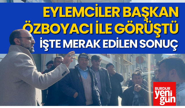 Burdur'da Eylemciler Başkan Özboyacı ile Görüştü