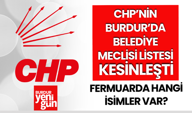 CHP Burdur'da Belediye Meclis listesi kesinleşti!