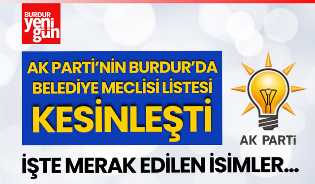 AK Parti Burdur'da Belediye Meclisi listesi kesinleşti!