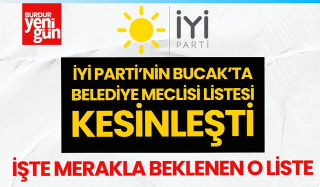 İYİ Parti Bucak’ta Belediye Meclis listesi kesinleşti!