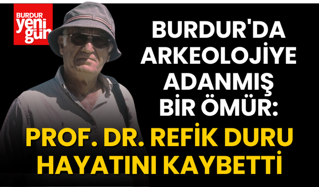 Burdur'da Arkeolojiye Adanmış Bir Ömür: Prof. Dr. Refik Duru Hayatını Kaybetti