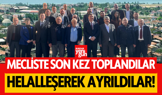 Burdur'da Meclis Üyeleri Helalleşti: Son Kez Toplandılar