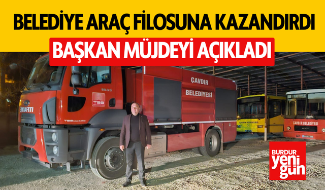 Çavdır Belediye Başkanı Süleyman Kayacan, Belediye Araç Filosuna Yeni Bir Aracı Kazandırdı
