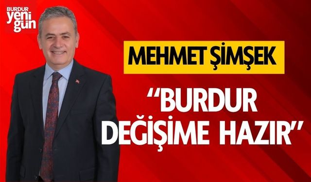Mehmet Şimşek; "BURDUR DEĞİŞİME HAZIR"