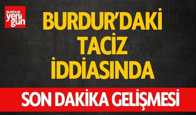 Burdur'daki taciz iddiasında son dakika gelişmesi