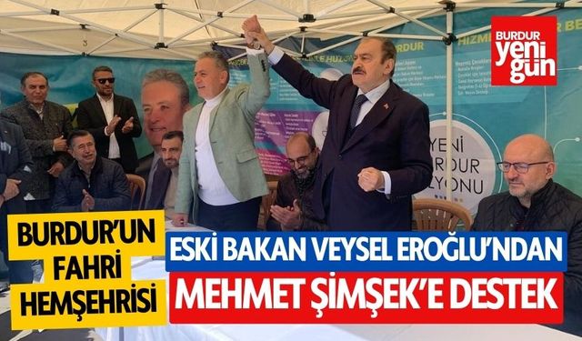 "Burdur'un fahri hemşehrisi, eski Bakan Eroğlu'ndan Şimşek'e destek"