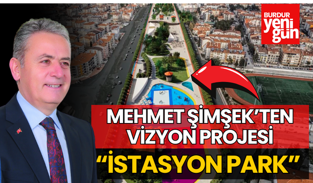Mehmet Şimşek'in vizyon projelerinden biri; 'İSTASYON PARK'