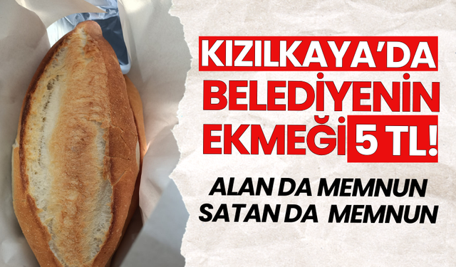 Kızılkaya'da Belediyenin Ekmeği 5 TL! Alan da Satan da Çok Memnun