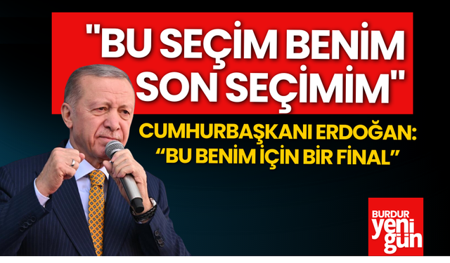 Cumhurbaşkanı Erdoğan: "Bu Seçim Benim Son Seçimim"