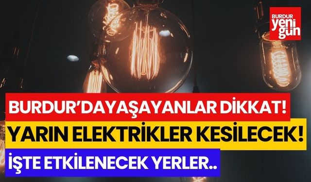 Burdur'da yaşayanlar dikkat yarın elektrikler kesilecek! İşte etkilenecek yerler