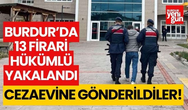Burdur'da 13 firari hükümlü yakalandı!