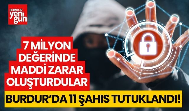 Burdur’da 7 milyon değerinde maddi zarar oluşturan 11 kişi tutuklandı
