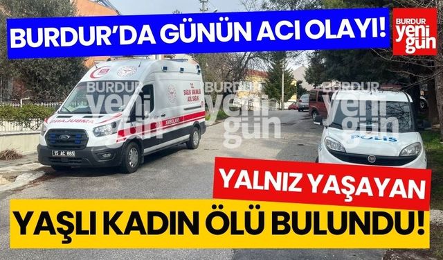 Burdur'da yalnız yaşayan yaşlı kadın ölü bulundu!