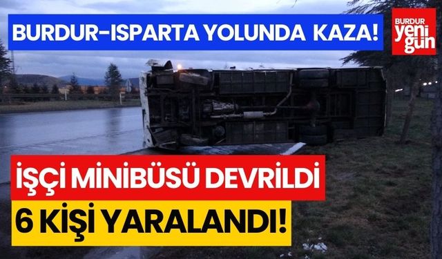 Burdur-Isparta yolunda işçi minibüsü devrildi! 6 kişi yaralandı