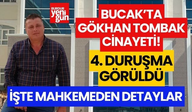 Bucak'taki Gökhan Tombak cinayetinde 4. duruşma yapıldı! İşte tüm detaylar