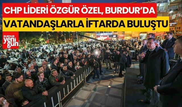 CHP Lideri Özel, Burdur'da vatandaşlarla iftarda buluştu