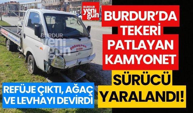 Burdur'da tekeri patlayan kamyonet refüje çıktı, 1 kişi yaralandı