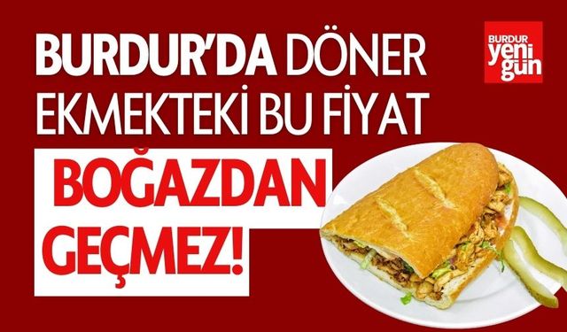 Burdur'da Döner Ekmekteki Bu Fiyat Boğazdan Geçmez