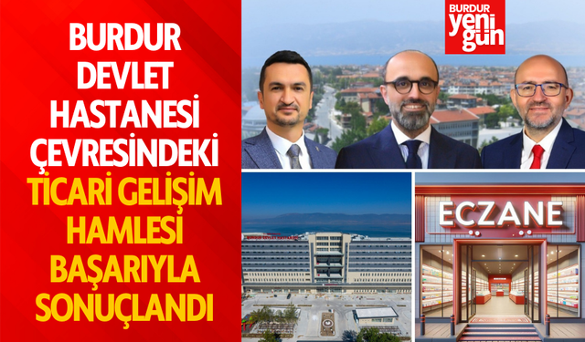 Burdur Devlet Hastanesi Çevresindeki Ticari Gelişim Hamlesi Başarıyla Sonuçlandı