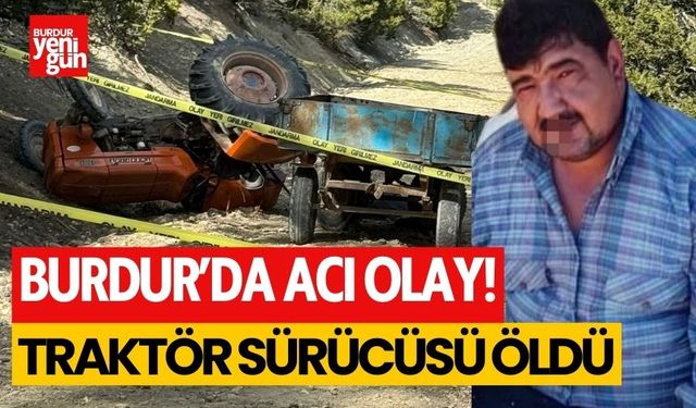 Burdur'da acı olay! Traktör devrildi, sürücü hayatını kaybetti