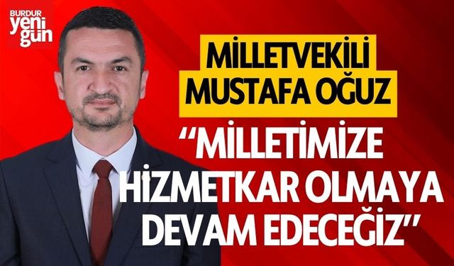 Milletvekili Mustafa Oğuz: "Milletimize hizmetkâr olmaya devam edeceğiz"