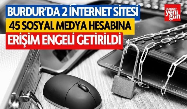 Burdur'da 2 internet sitesi, 45 sosyal medya hesabına erişim engeli