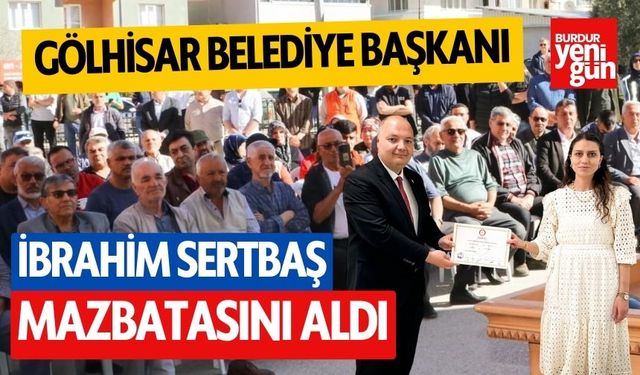 Gölhisar Belediye Başkanı İbrahim Sertbaş, mazbatasını aldı