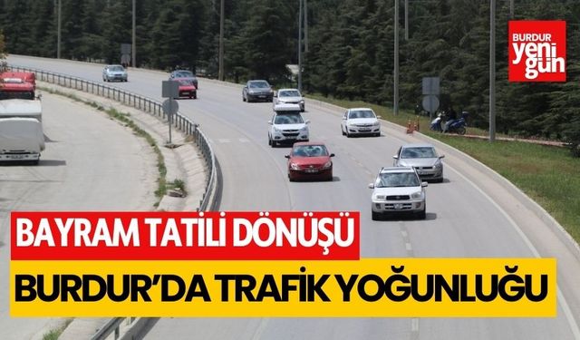 Bayram tatili dönüşü Burdur'da trafik yoğunluğu