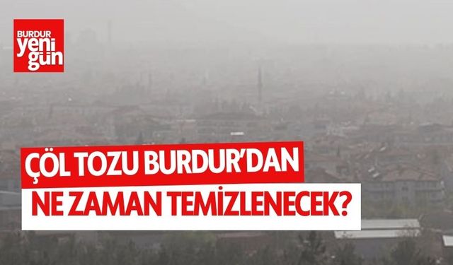 Çöl Tozu Burdur'dan ne zaman temizlenecek?