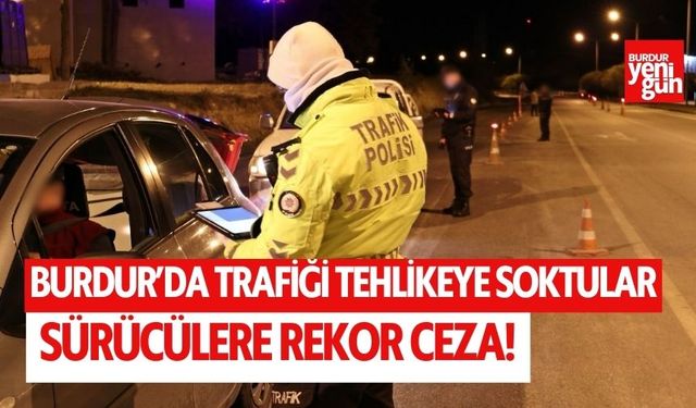 Burdur'da trafiği tehlikeye sokanlara rekor ceza!