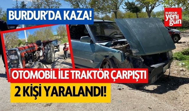 Burdur'da traktör ile otomobil çarpıştı! 2 kişi yaralandı
