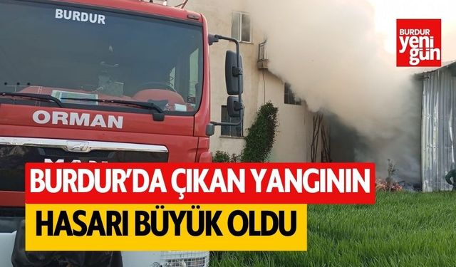 Burdur'da çıkan yangının maddi hasarı büyük oldu