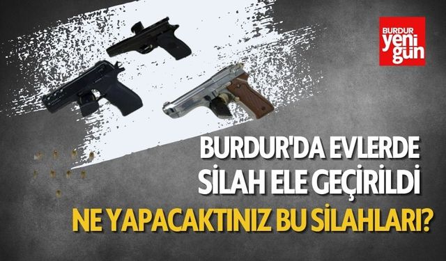 Burdur'da Bu Evlerde Silah Ele Geçirildi