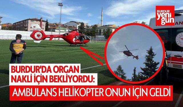 Burdur'da Organ Nakli İçin Bekliyordu, Ankara'ya sevk edildi