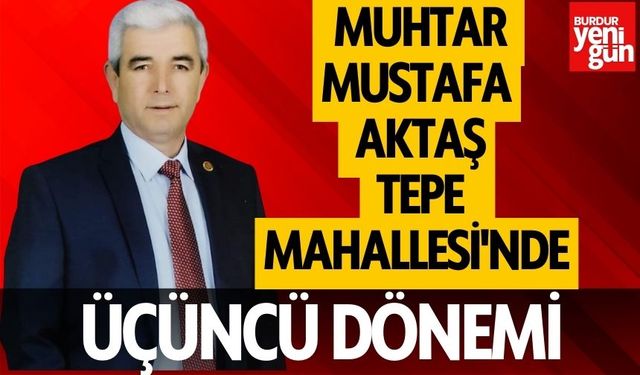 Mustafa Aktaş Tepe Mahallesi'nde Üçüncü Dönem Muhtar Seçildi