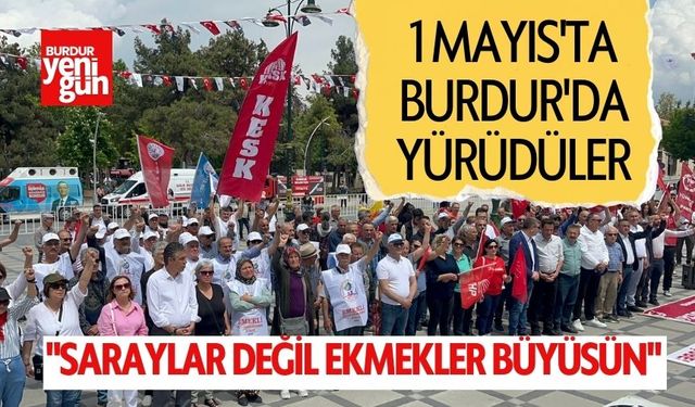 1 Mayıs'ta Burdur'da Yürüdüler: "Saraylar Değil Ekmekler Büyüsün"