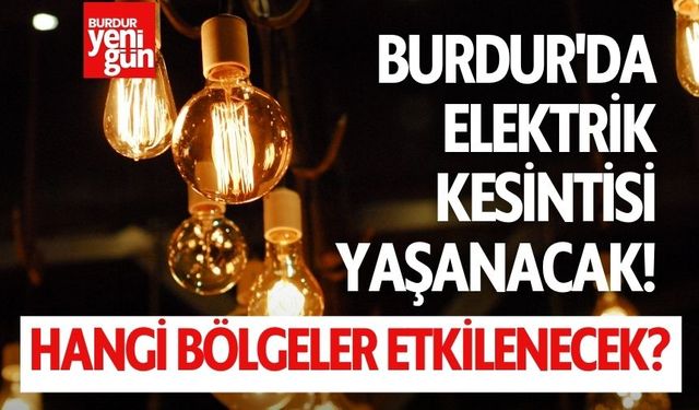 Burdur'da Elektrik Kesintisi Yaşanacak!  Hangi Bölgeler Etkilenecek?