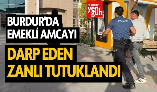 Burdur'da Emekli Amcayı Darp Eden Zanlı Tutuklandı