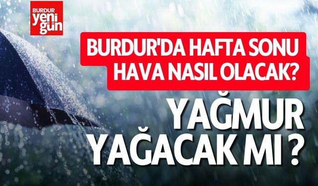 Burdur'da Hafta Sonu Hava Nasıl Olacak? Yağmur Yağacak mı ?