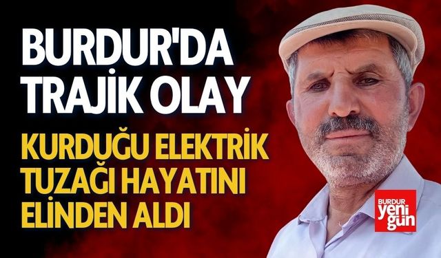 Burdur'da Trajik Olay: Kurduğu Elektrik Tuzağı Hayatını Elinden Aldı