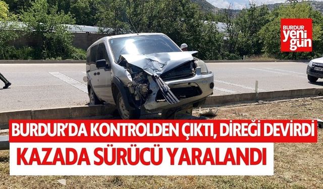 Burdur’da kontrolden çıkan ticari araç kaza yaptı! 1 kişi yaralandı